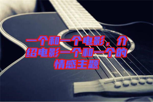 一個和一個電影,介紹電影一個和一個的情感主題