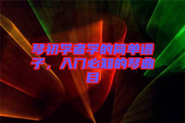 琴初學(xué)者學(xué)的簡單譜子，入門必知的琴曲目