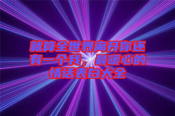 就算全世界離開你還有一個我,最暖心的情話表白大全