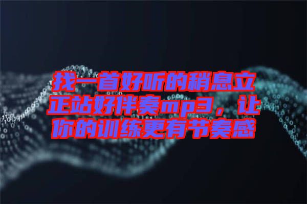 找一首好聽的稍息立正站好伴奏mp3，讓你的訓(xùn)練更有節(jié)奏感