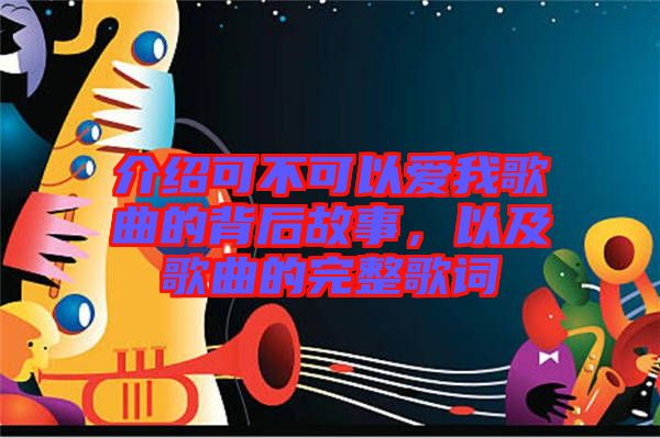 介紹可不可以愛(ài)我歌曲的背后故事，以及歌曲的完整歌詞