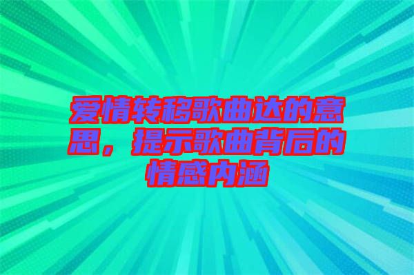 愛情轉移歌曲達的意思,提示歌曲背后的情感內涵