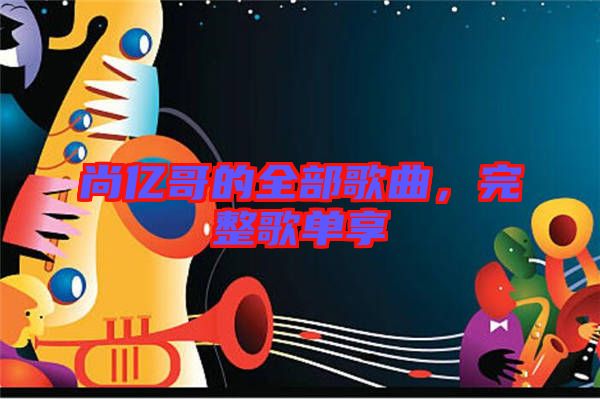 尚億哥的全部歌曲,完整歌單享