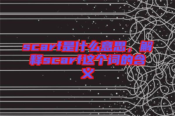 scarf是什么意思,解釋scarf這個詞的含義