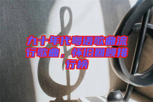 九十年代粵語(yǔ)歌曲流行歌曲，懷舊回顧排行榜