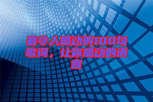 最令人感動(dòng)的100句歌詞,讓你感動(dòng)的語言