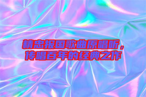 精忠報國歌曲原唱聽,傳唱百年的經(jīng)典之作
