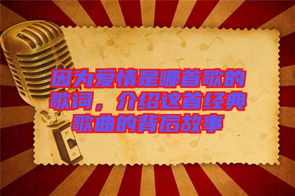 因為愛情是哪首歌的歌詞,介紹這首經典歌曲的背后故事