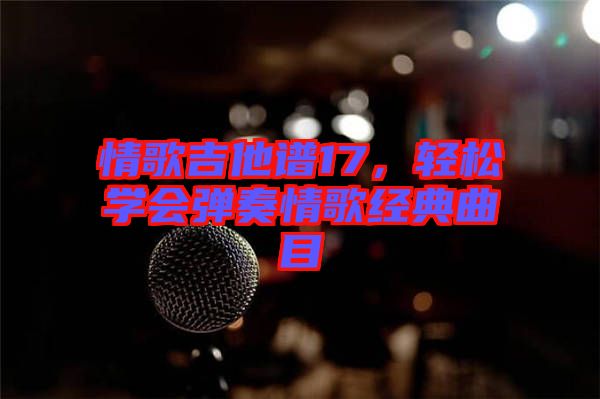 情歌吉他譜17,輕松學會彈奏情歌經典曲目