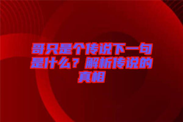 哥只是個傳說下一句是什么?解析傳說的真相