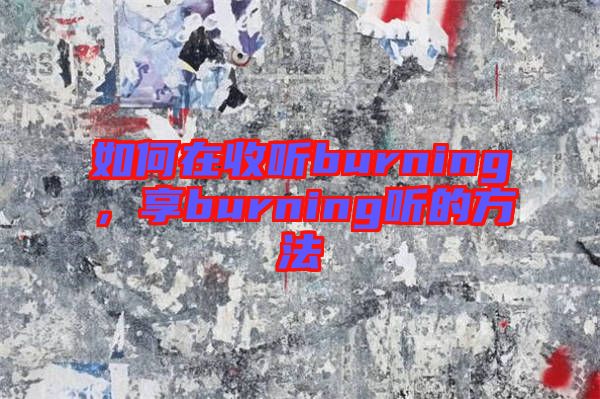 如何在收聽burning,享burning聽的方法