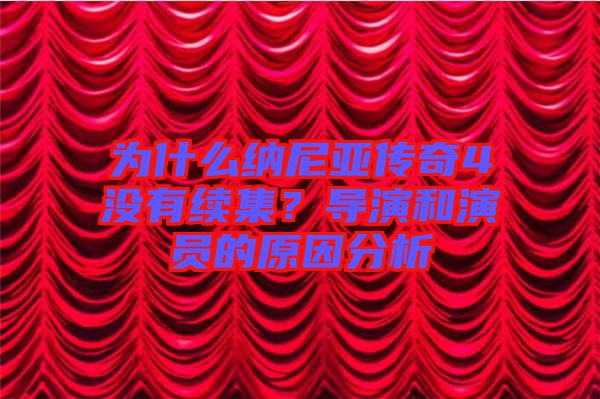 為什么納尼亞傳奇4沒有續集？導演和演員的原因分析