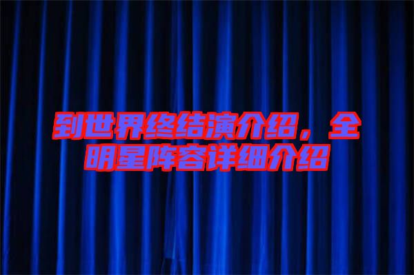 到世界終結(jié)演介紹，全明星陣容詳細(xì)介紹