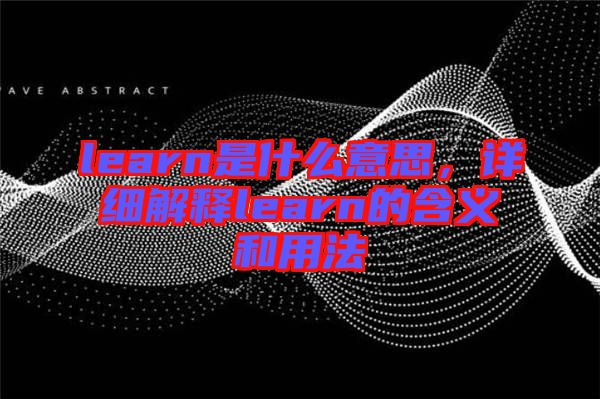 learn是什么意思,詳細(xì)解釋learn的含義和用法