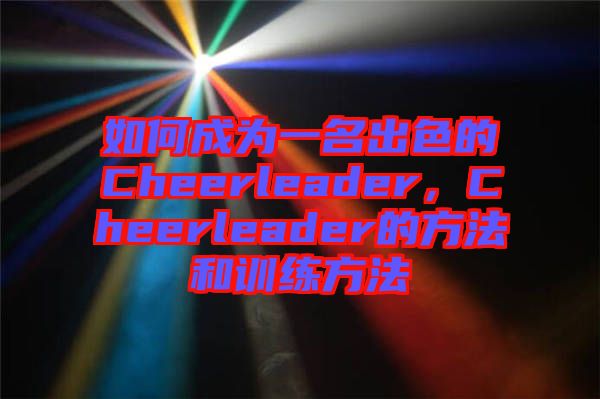 如何成為一名出色的Cheerleader,Cheerleader的方法和訓練方法