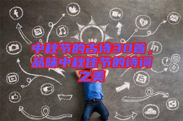 中秋節的古詩30首,品味中秋佳節的詩詞之美