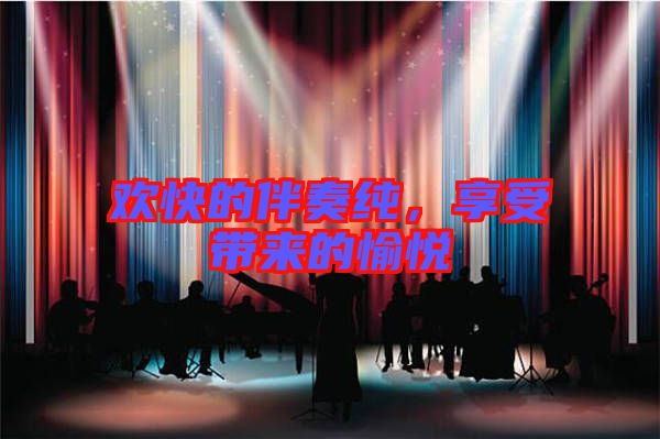 歡快的伴奏純,享受帶來的愉悅