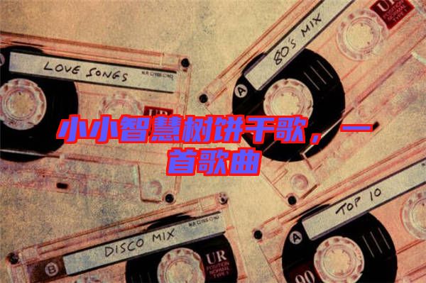 小小智慧樹(shù)餅干歌,一首歌曲
