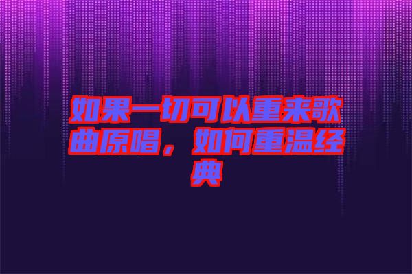 如果一切可以重來歌曲原唱,如何重溫經典