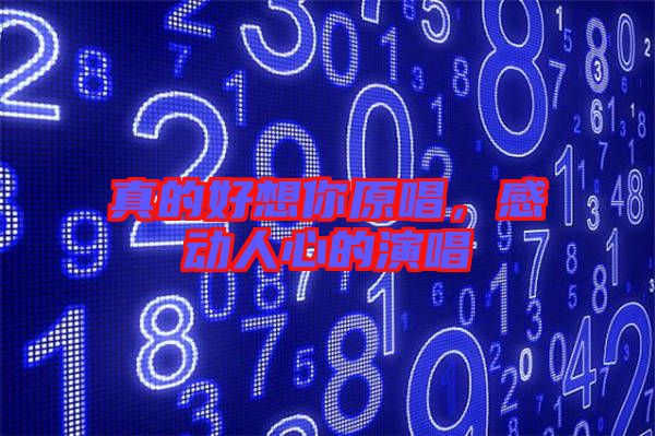 真的好想你原唱,感動人心的演唱