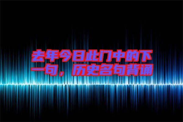 去年今日此門中的下一句,歷史名句背誦