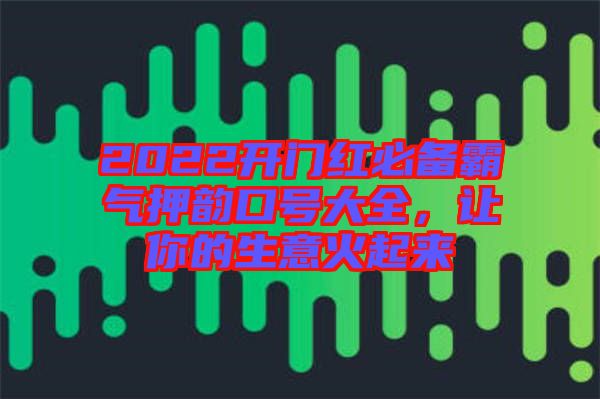 2022開門紅必備霸氣押韻口號大全,讓你的生意火起來