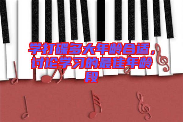 學打碟多大年齡合適，討論學習的最佳年齡段