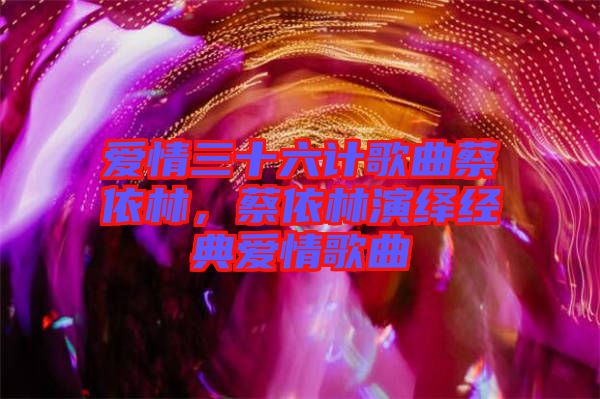 愛情三十六計歌曲蔡依林,蔡依林演繹經典愛情歌曲