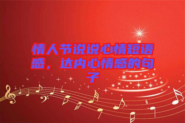 情人節(jié)說說心情短語感,達內(nèi)心情感的句子