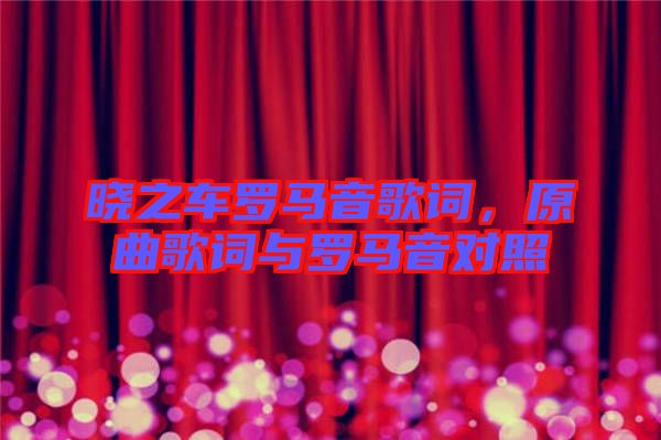 曉之車羅馬音歌詞,原曲歌詞與羅馬音對(duì)照