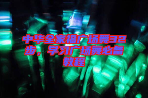 中華全家福廣場舞32步,學習廣場舞必備教程