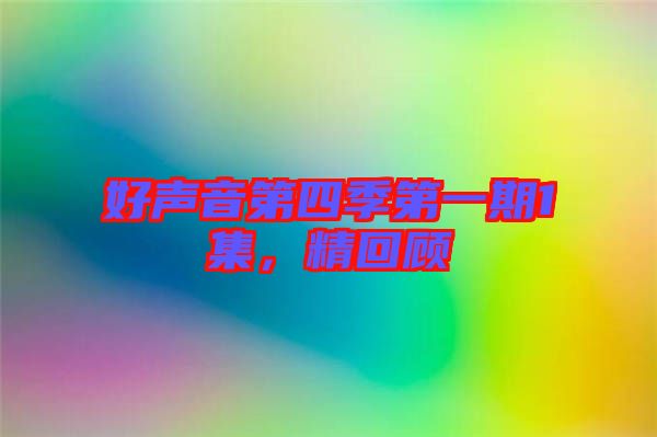 好聲音第四季第一期1集,精回顧