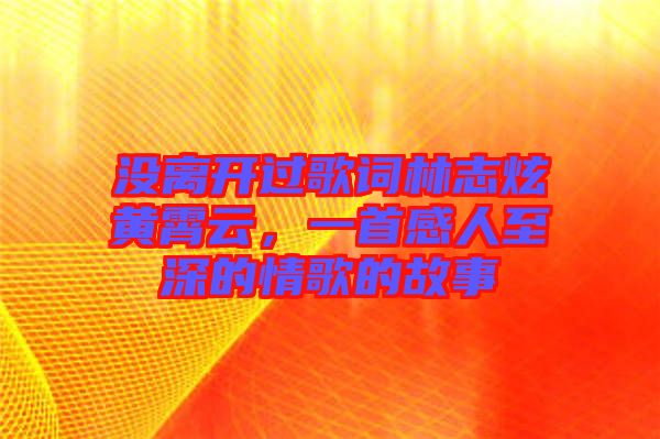 沒離開過(guò)歌詞林志炫黃霄云,一首感人至深的情歌的故事