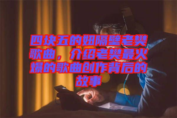 四塊五的妞隔壁老樊歌曲，介紹老樊最火爆的歌曲創作背后的故事