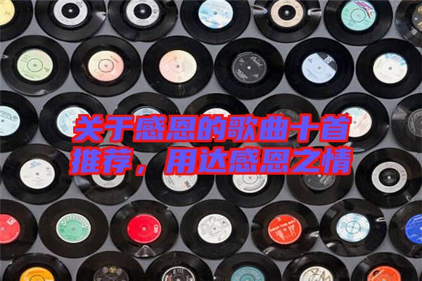 關于感恩的歌曲十首推薦,用達感恩之情