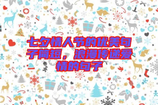七夕情人節的優美句子簡短，浪漫傳遞愛情的句子