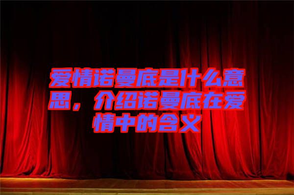 愛情諾曼底是什么意思，介紹諾曼底在愛情中的含義
