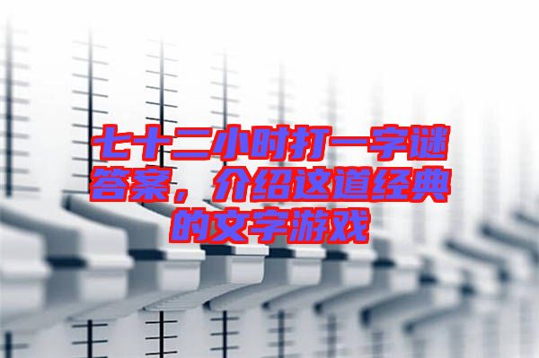 七十二小時打一字謎答案,介紹這道經(jīng)典的文字游戲