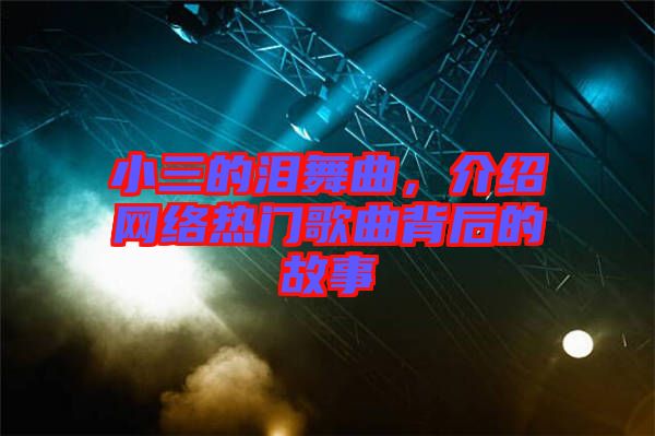 小三的淚舞曲,介紹網絡熱門歌曲背后的故事