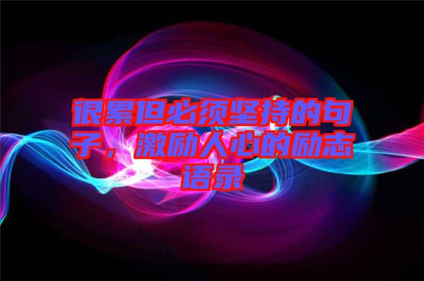 很累但必須堅持的句子,激勵人心的勵志語錄