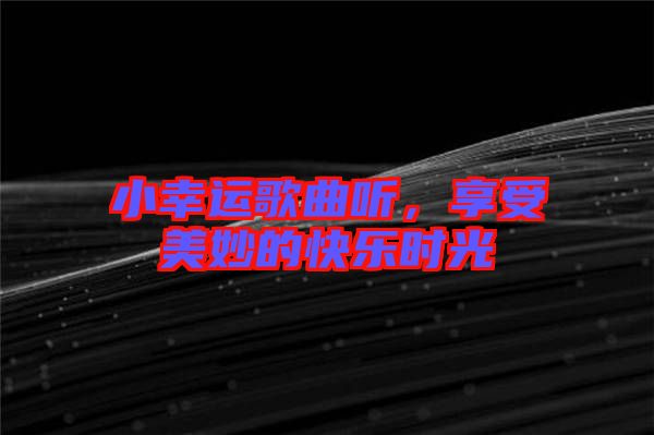 小幸運歌曲聽,享受美妙的快樂時光