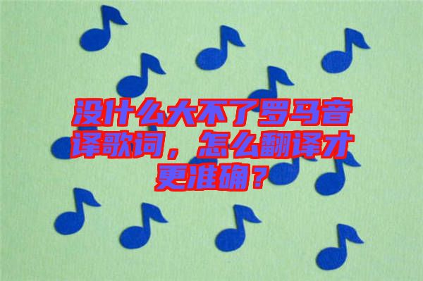 沒什么大不了羅馬音譯歌詞，怎么翻譯才更準確？