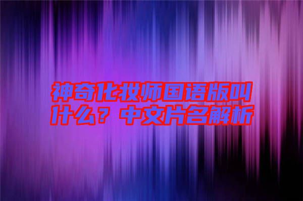 神奇化妝師國語版叫什么?中文片名解析