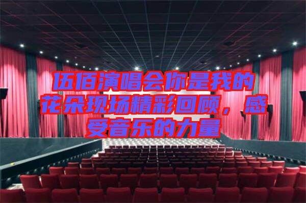 伍佰演唱會你是我的花朵現場精彩回顧，感受音樂的力量