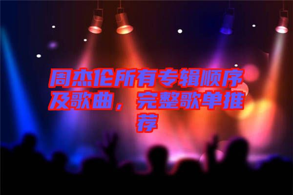 周杰倫所有專輯順序及歌曲,完整歌單推薦