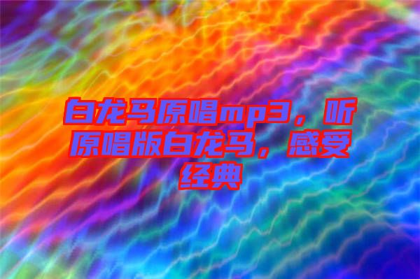 白龍馬原唱mp3,聽原唱版白龍馬,感受經典