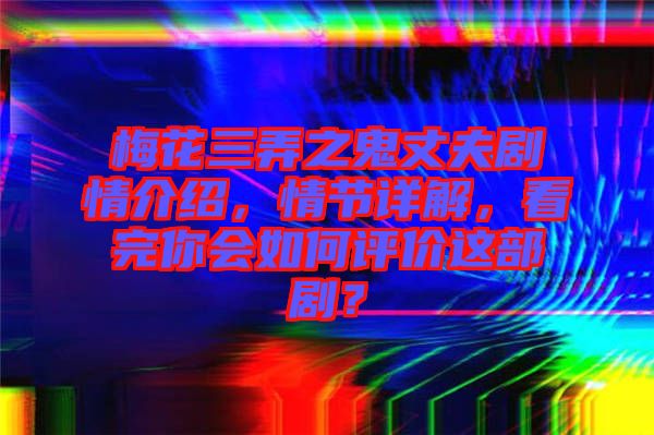 梅花三弄之鬼丈夫劇情介紹,情節詳解,看完你會如何評價這部劇?