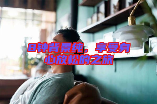 8鐘背景純，享受身心放松的之旅
