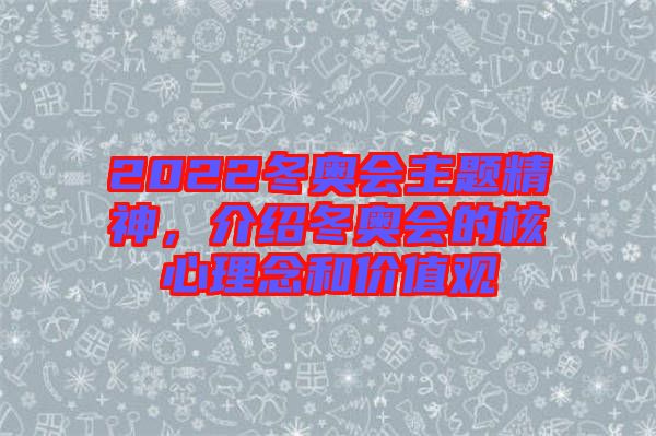 2022冬奧會主題精神，介紹冬奧會的核心理念和價值觀