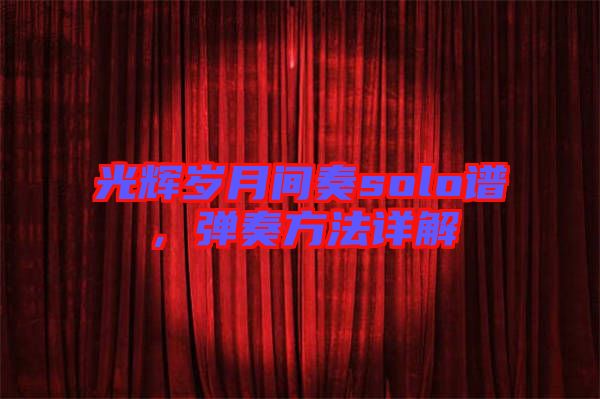 光輝歲月間奏solo譜,彈奏方法詳解